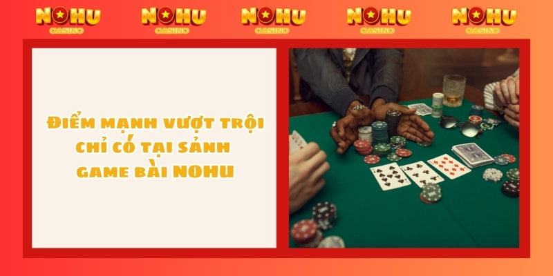 Điểm mạnh vượt trội chỉ có tại sảnh game bài NOHU