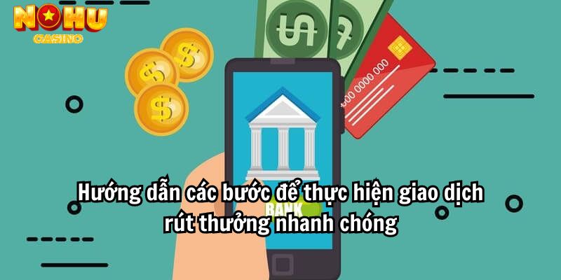 Hướng dẫn các bước để thực hiện giao dịch rút thưởng nhanh chóng