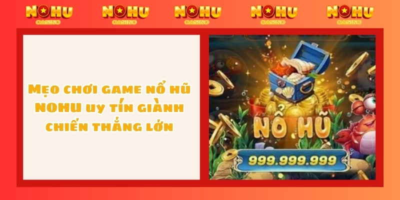 Mẹo chơi game nổ hũ NOHU uy tín giành chiến thắng lớn