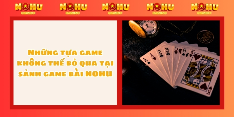 Những tựa game không thể bỏ qua tại sảnh game bài NOHU